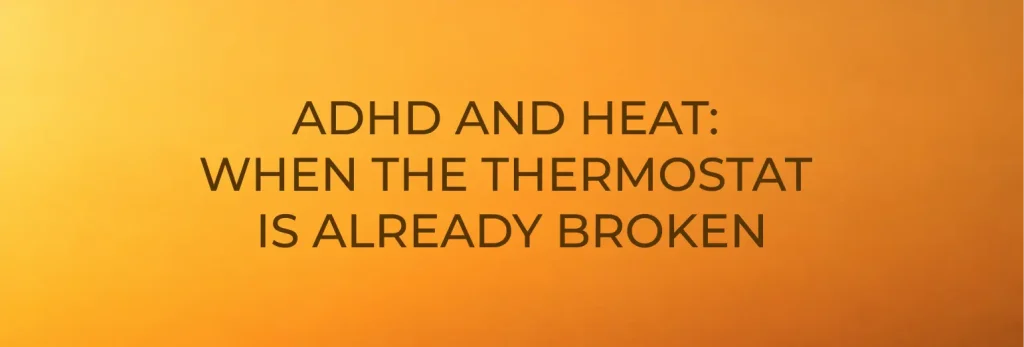 Orange gradient background with black text: “ADHD AND HEAT: WHEN THE THERMOSTAT IS ALREADY BROKEN,” centred in the image, highlighting how temperature changes can make you wonder what’s really going on.