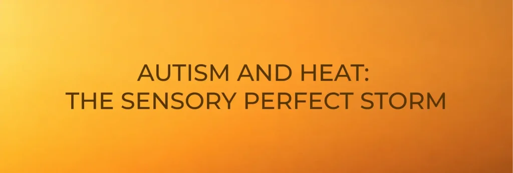 Orange gradient background with bold black text that reads, AUTISM AND HEAT: WHAT’S REALLY GOING ON WITH TEMPERATURE—THE SENSORY PERFECT STORM.